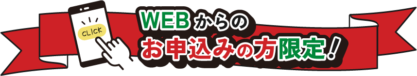 WEBからのお申込みの方限定！